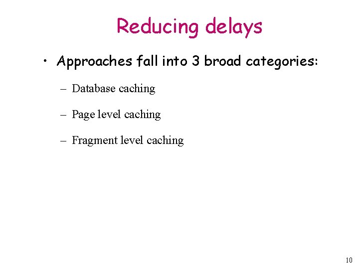 Reducing delays • Approaches fall into 3 broad categories: – Database caching – Page