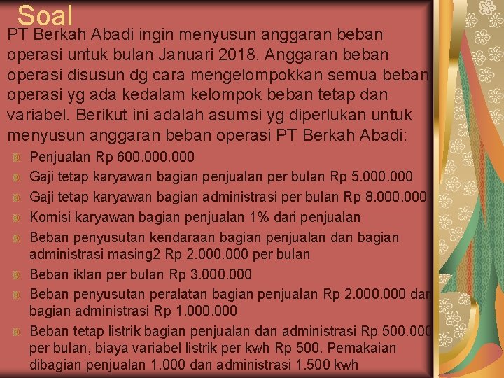 Soal PT Berkah Abadi ingin menyusun anggaran beban operasi untuk bulan Januari 2018. Anggaran Soal PT Berkah Abadi ingin menyusun anggaran beban operasi untuk bulan Januari 2018. Anggaran