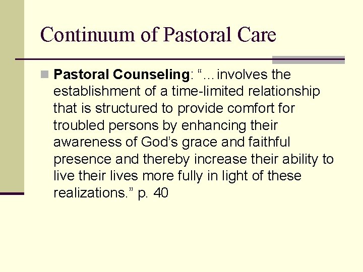 Continuum of Pastoral Care n Pastoral Counseling: “…involves the establishment of a time-limited relationship