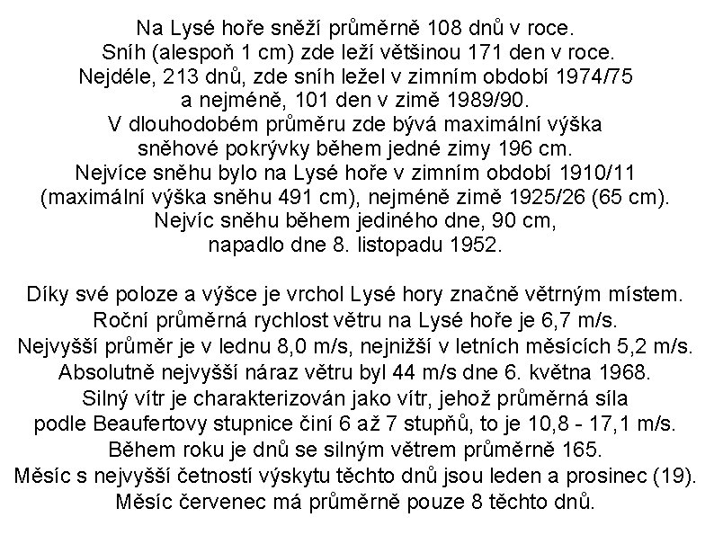 Na Lysé hoře sněží průměrně 108 dnů v roce. Sníh (alespoň 1 cm) zde