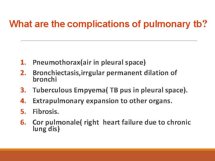 What are the complications of pulmonary tb? 1. Pneumothorax(air in pleural space) 2. Bronchiectasis,