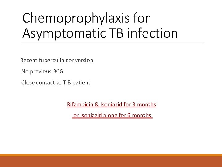 Chemoprophylaxis for Asymptomatic TB infection Recent tuberculin conversion No previous BCG Close contact to