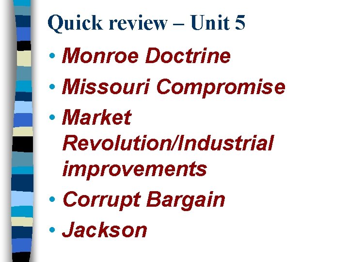 Quick review – Unit 5 • Monroe Doctrine • Missouri Compromise • Market Revolution/Industrial