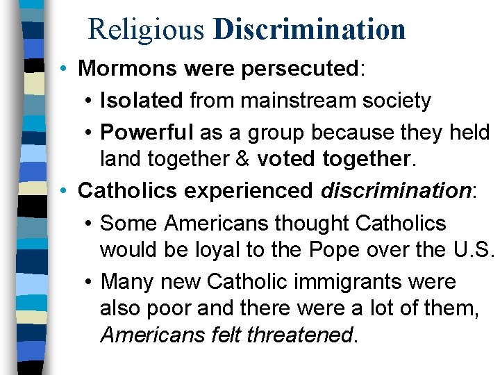 Religious Discrimination • Mormons were persecuted: • Isolated from mainstream society • Powerful as