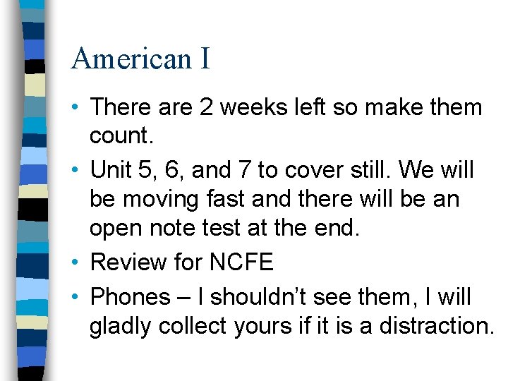 American I • There are 2 weeks left so make them count. • Unit