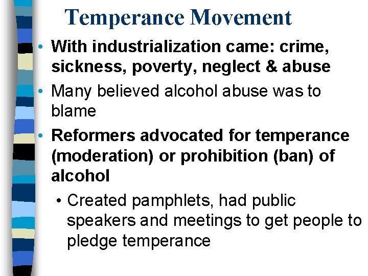 Temperance Movement • With industrialization came: crime, sickness, poverty, neglect & abuse • Many