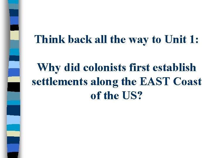 Think back all the way to Unit 1: Why did colonists first establish settlements