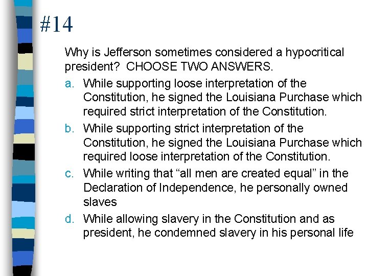 #14 Why is Jefferson sometimes considered a hypocritical president? CHOOSE TWO ANSWERS. a. While