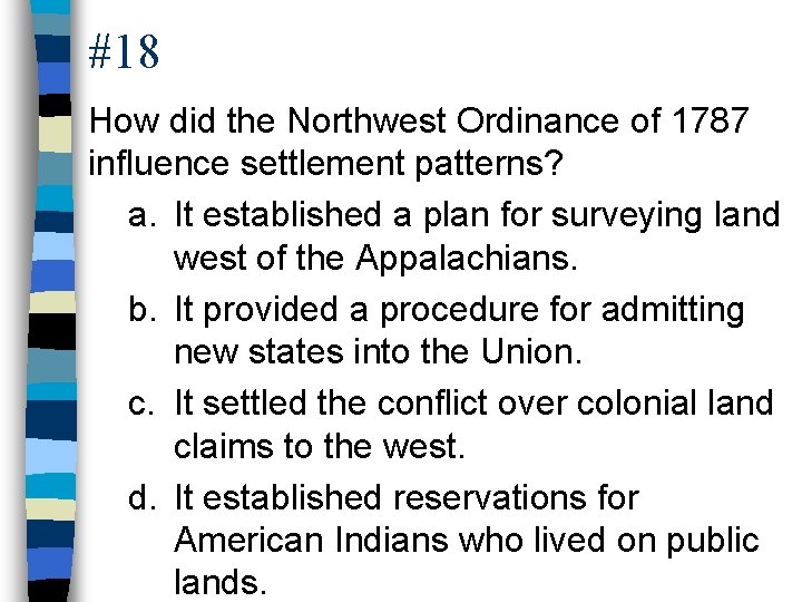 #18 How did the Northwest Ordinance of 1787 influence settlement patterns? a. It established