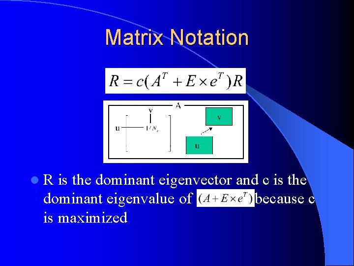 Matrix Notation l. R is the dominant eigenvector and c is the dominant eigenvalue