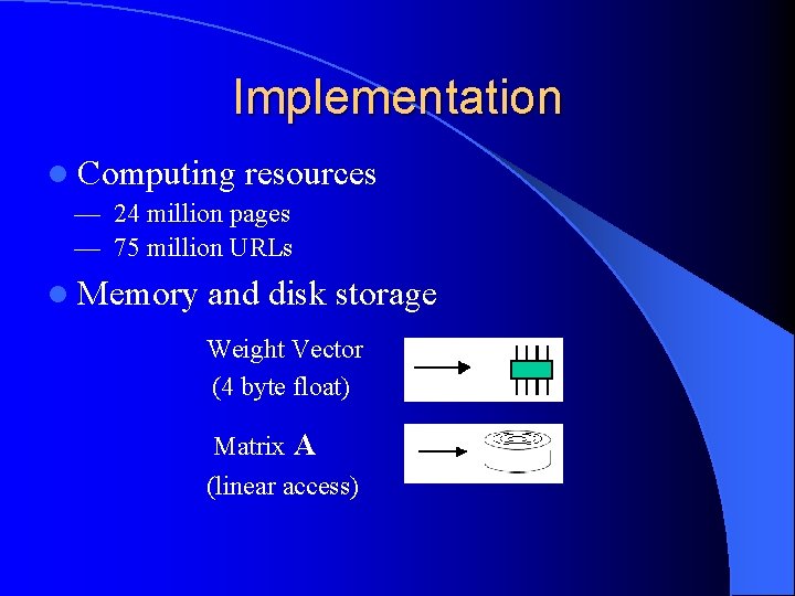 Implementation l Computing resources — 24 million pages — 75 million URLs l Memory