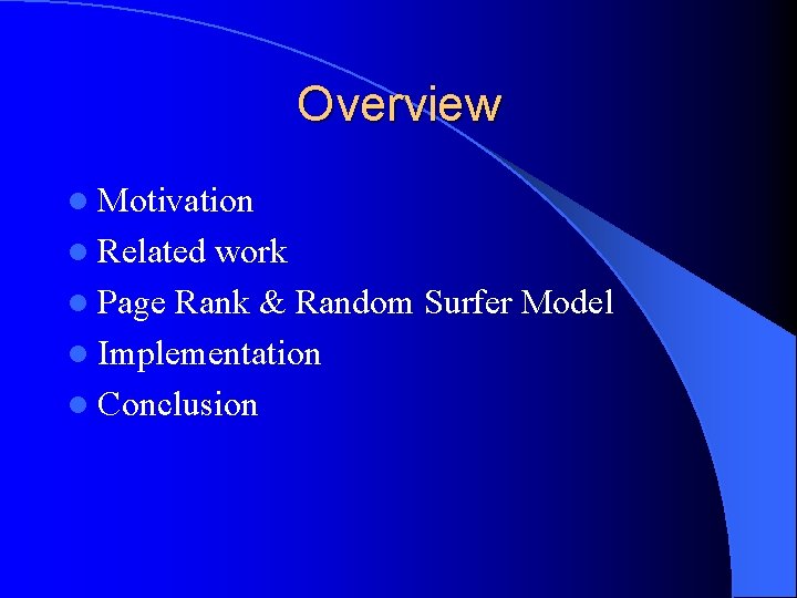 Overview l Motivation l Related work l Page Rank & Random Surfer Model l