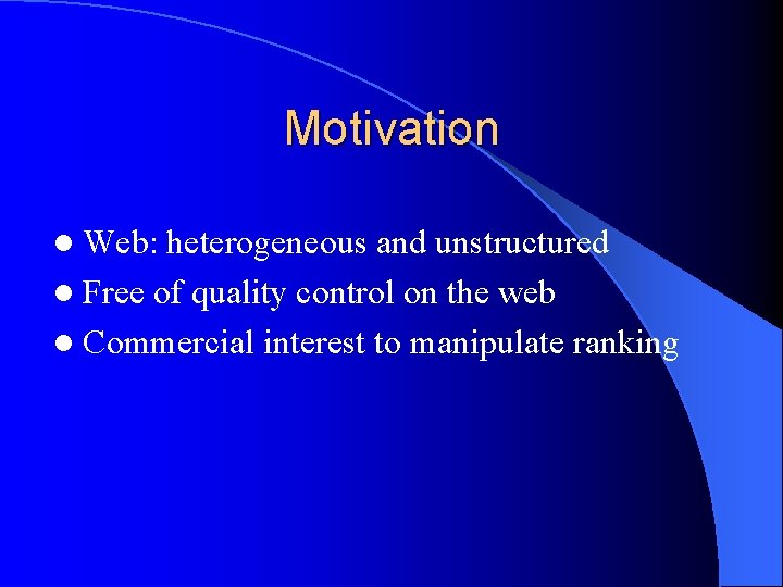 Motivation l Web: heterogeneous and unstructured l Free of quality control on the web