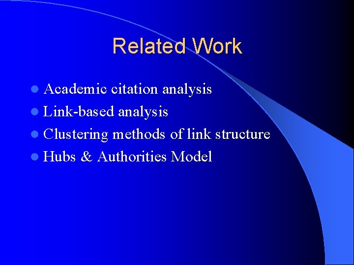 Related Work l Academic citation analysis l Link-based analysis l Clustering methods of link