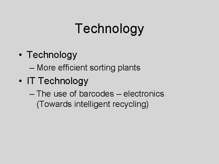 Technology • Technology – More efficient sorting plants • IT Technology – The use