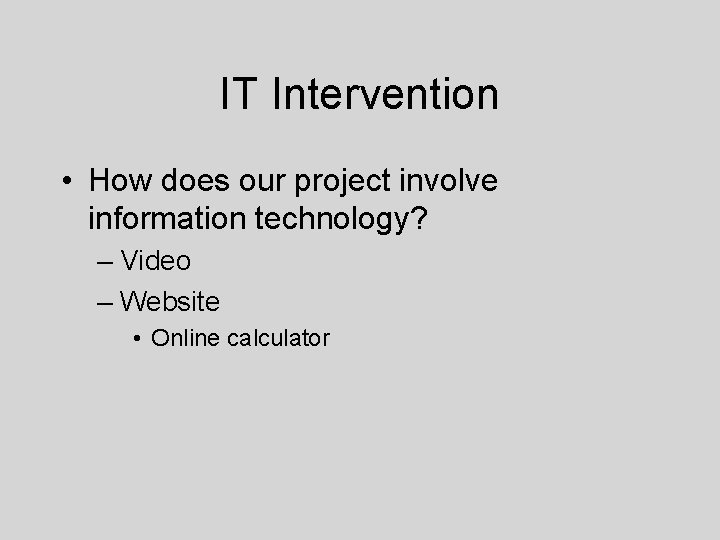 IT Intervention • How does our project involve information technology? – Video – Website