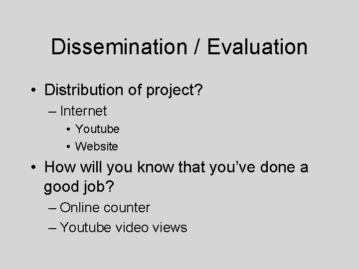Dissemination / Evaluation • Distribution of project? – Internet • Youtube • Website •