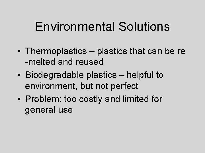 Environmental Solutions • Thermoplastics – plastics that can be re -melted and reused •