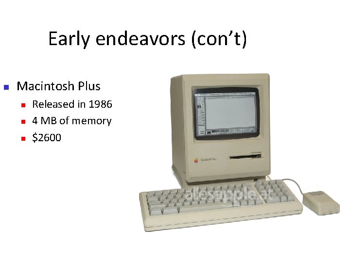Early endeavors (con’t) Macintosh Plus Released in 1986 4 MB of memory $2600 