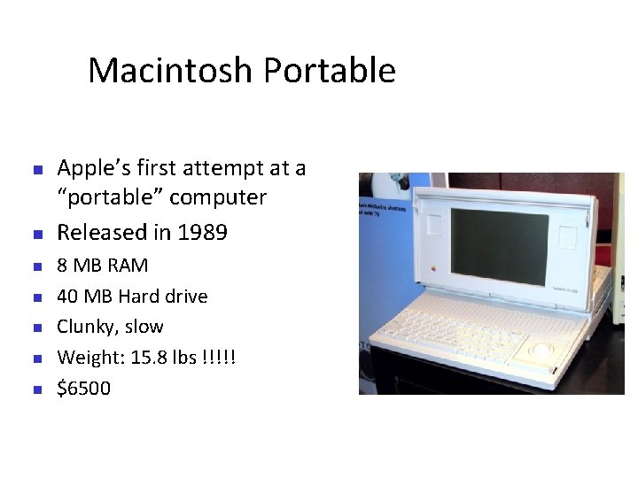 Macintosh Portable Apple’s first attempt at a “portable” computer Released in 1989 8 MB