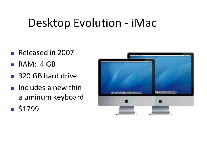 Desktop Evolution - i. Mac Released in 2007 RAM: 4 GB 320 GB hard