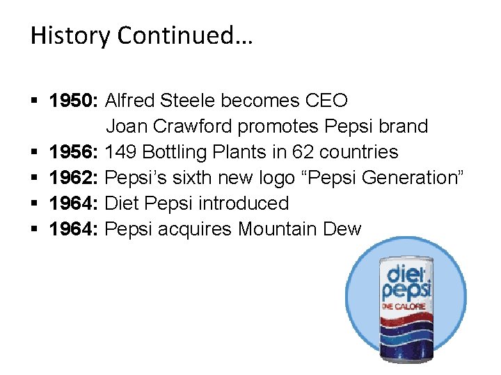 History Continued… § 1950: Alfred Steele becomes CEO Joan Crawford promotes Pepsi brand §