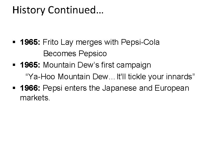 History Continued… § 1965: Frito Lay merges with Pepsi-Cola Becomes Pepsico § 1965: Mountain