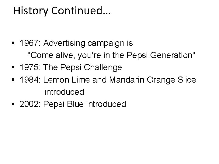 History Continued… § 1967: Advertising campaign is “Come alive, you’re in the Pepsi Generation”