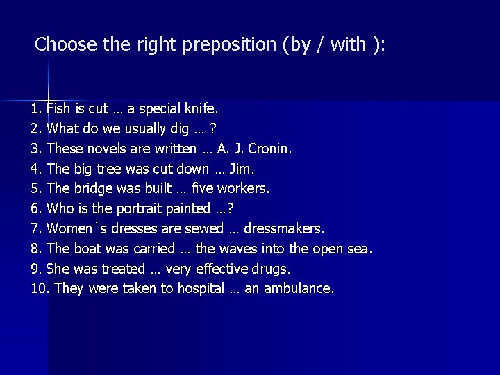 Choose the right preposition (by / with ): 1. Fish is cut … a