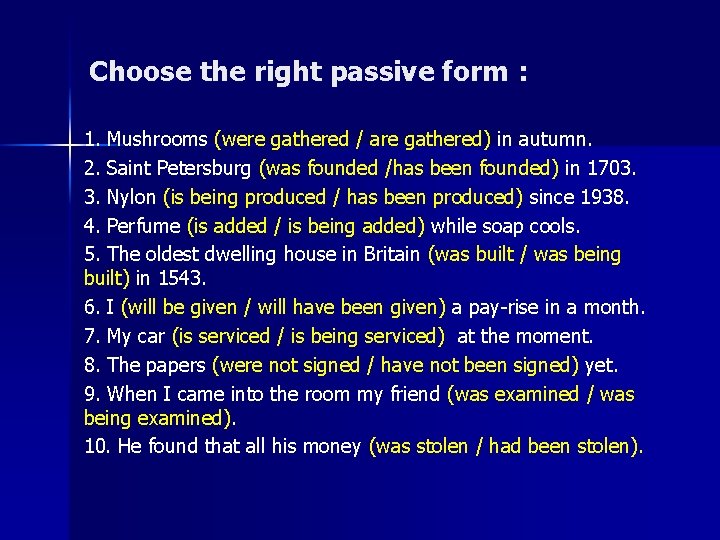 Choose the right passive form : 1. Mushrooms (were gathered / are gathered) in