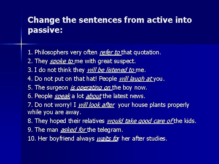 Change the sentences from active into passive: 1. Philosophers very often refer to that