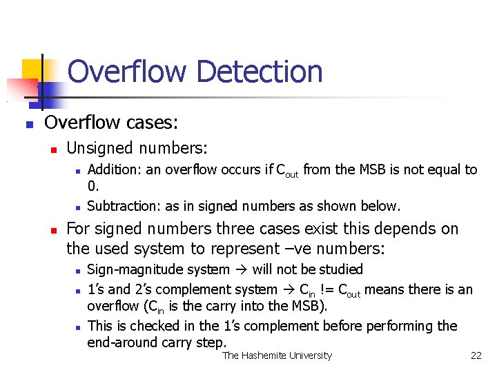 Overflow Detection Overflow cases: Unsigned numbers: Addition: an overflow occurs if Cout from the