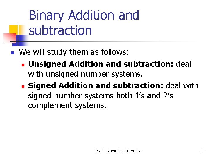 Binary Addition and subtraction We will study them as follows: Unsigned Addition and subtraction: