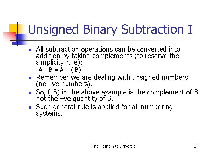 Unsigned Binary Subtraction I All subtraction operations can be converted into addition by taking