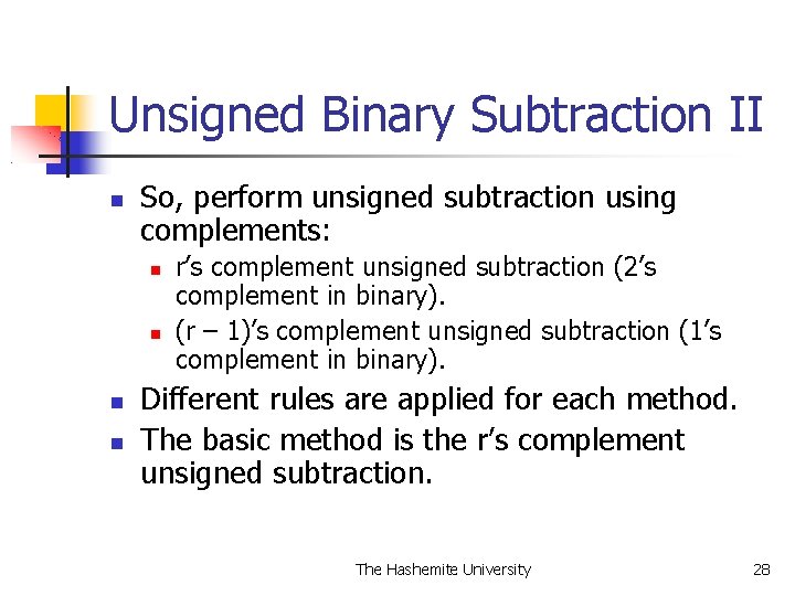 Unsigned Binary Subtraction II So, perform unsigned subtraction using complements: r’s complement unsigned subtraction