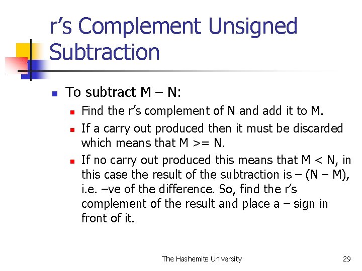 r’s Complement Unsigned Subtraction To subtract M – N: Find the r’s complement of