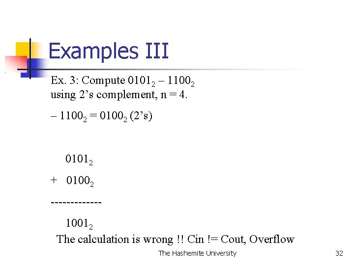 Examples III Ex. 3: Compute 01012 – 11002 using 2’s complement, n = 4.