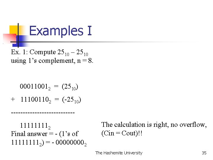 Examples I Ex. 1: Compute 2510 – 2510 using 1’s complement, n = 8.