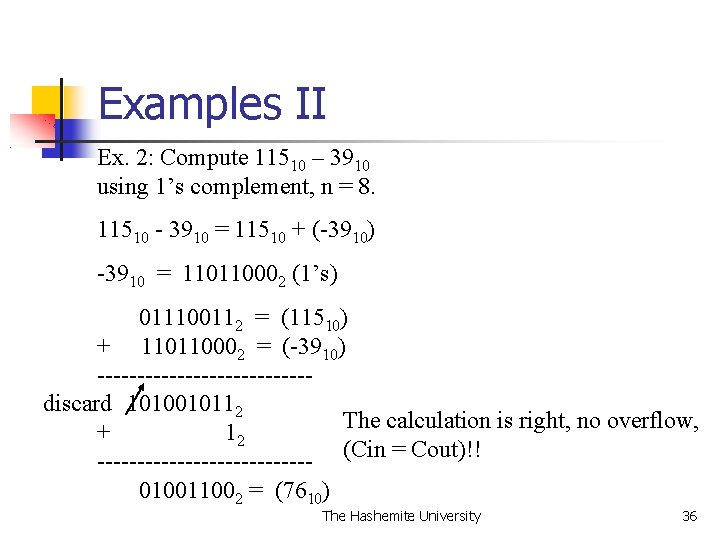 Examples II Ex. 2: Compute 11510 – 3910 using 1’s complement, n = 8.