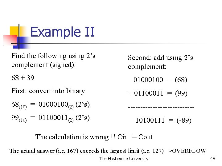 Example II Find the following using 2’s complement (signed): 68 + 39 Second: add