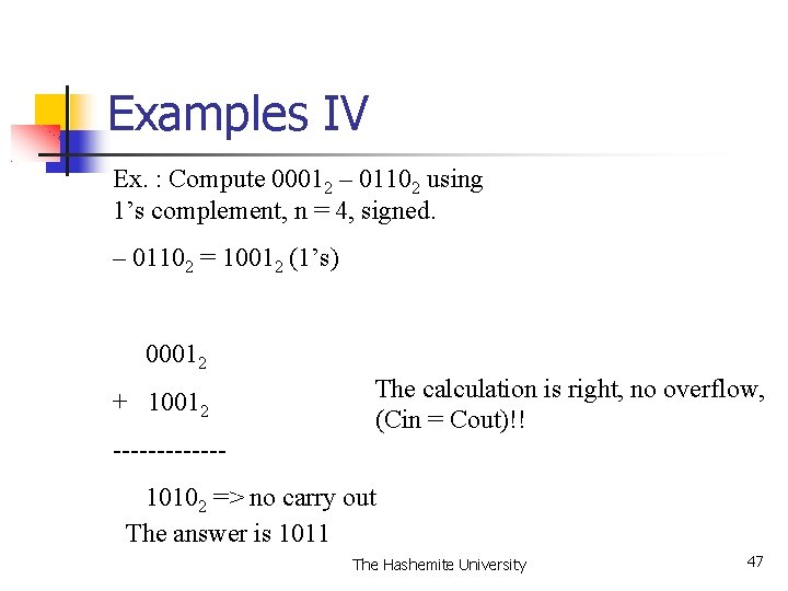 Examples IV Ex. : Compute 00012 – 01102 using 1’s complement, n = 4,