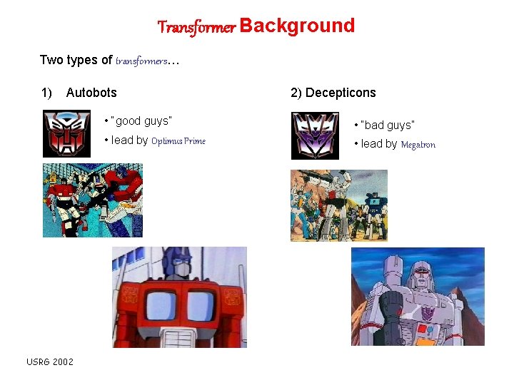 Transformer Background Two types of transformers… 1) Autobots USRG 2002 2) Decepticons • “good