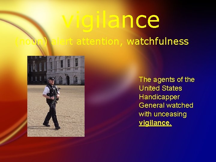vigilance (noun) alert attention, watchfulness The agents of the United States Handicapper General watched