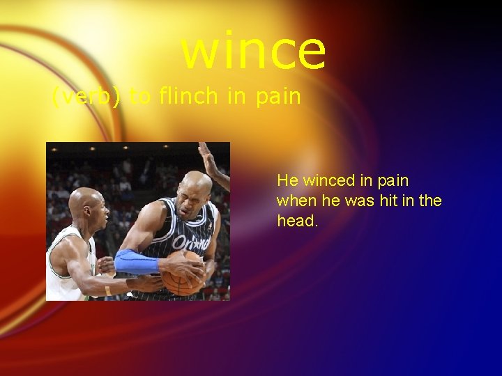 wince (verb) to flinch in pain He winced in pain when he was hit
