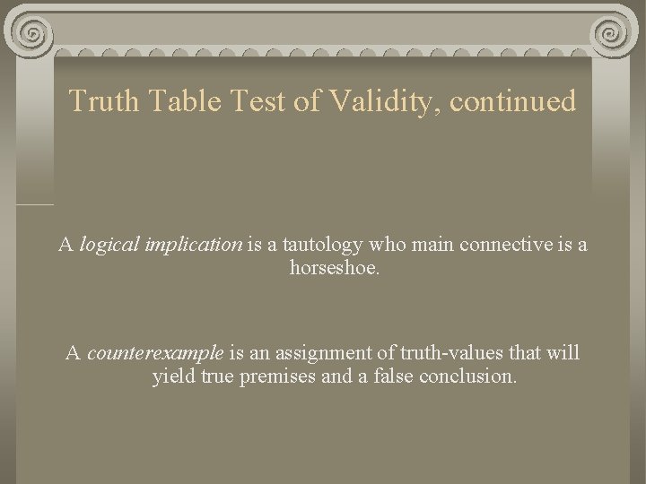 Truth Table Test of Validity, continued A logical implication is a tautology who main