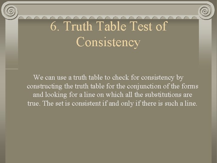 6. Truth Table Test of Consistency We can use a truth table to check