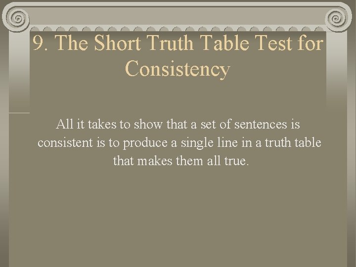 9. The Short Truth Table Test for Consistency All it takes to show that