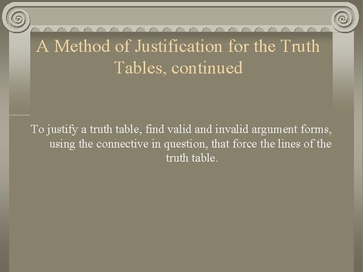 A Method of Justification for the Truth Tables, continued To justify a truth table,