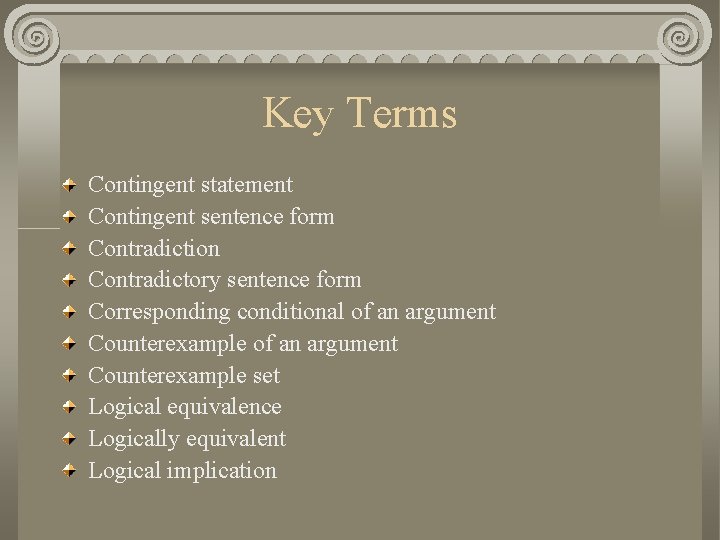 Key Terms Contingent statement Contingent sentence form Contradiction Contradictory sentence form Corresponding conditional of