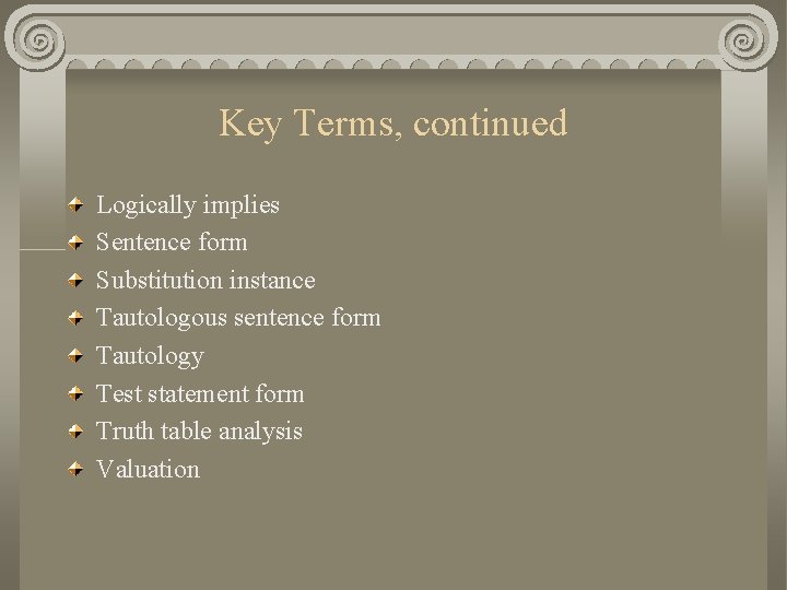Key Terms, continued Logically implies Sentence form Substitution instance Tautologous sentence form Tautology Test